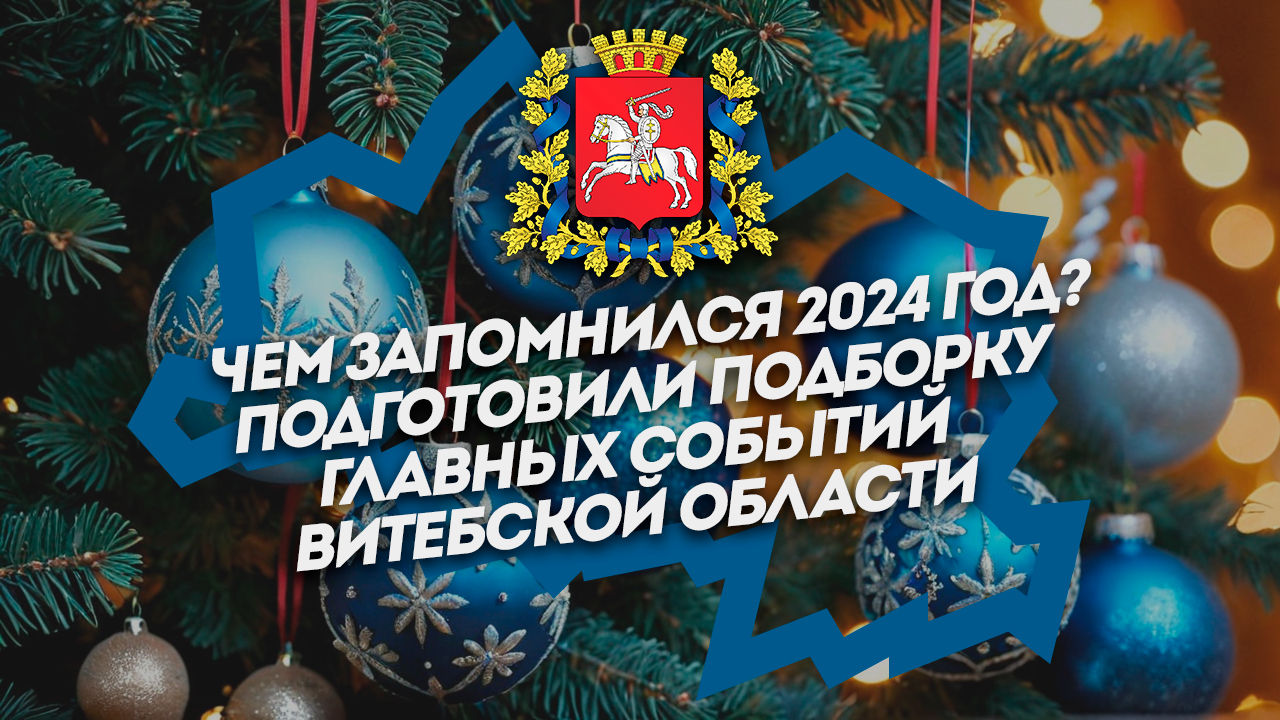 Чем запомнился 2024 год? Подготовили подборку главных событий Витебской области