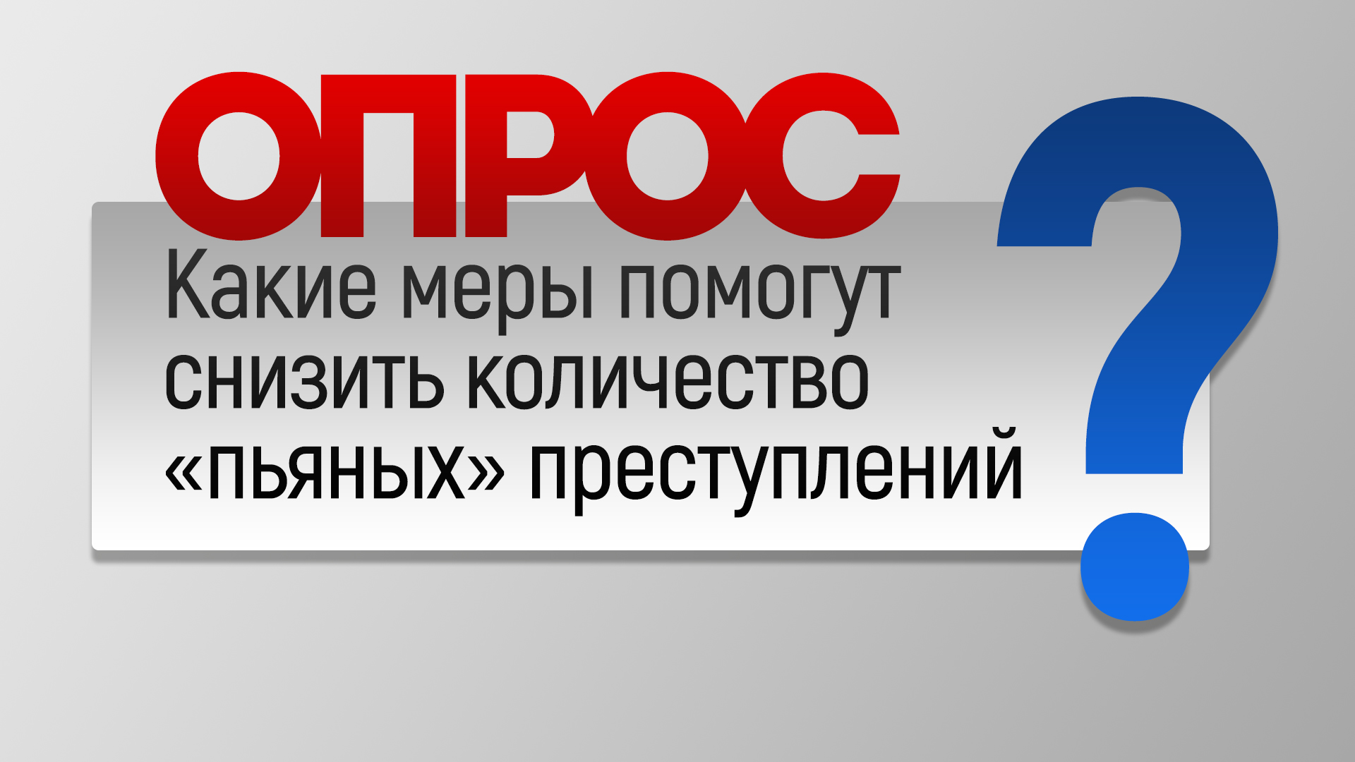 Опрос: какие меры помогут снизить количество «пьяных» преступлений?